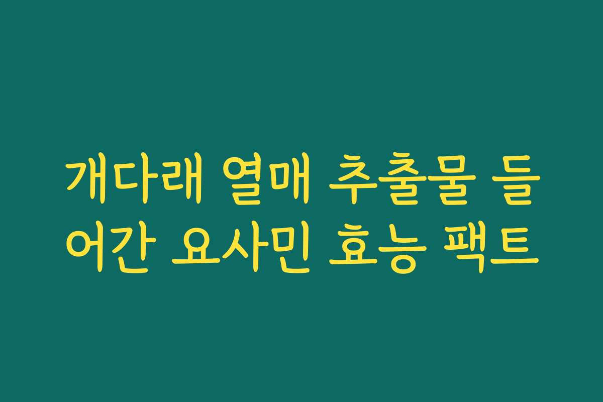 개다래 열매 추출물 들어간 요사민 효능 팩트