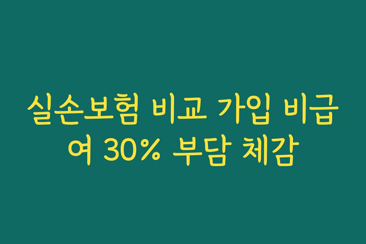 실손보험 비교 가입 비급여 30% 부담 체감
