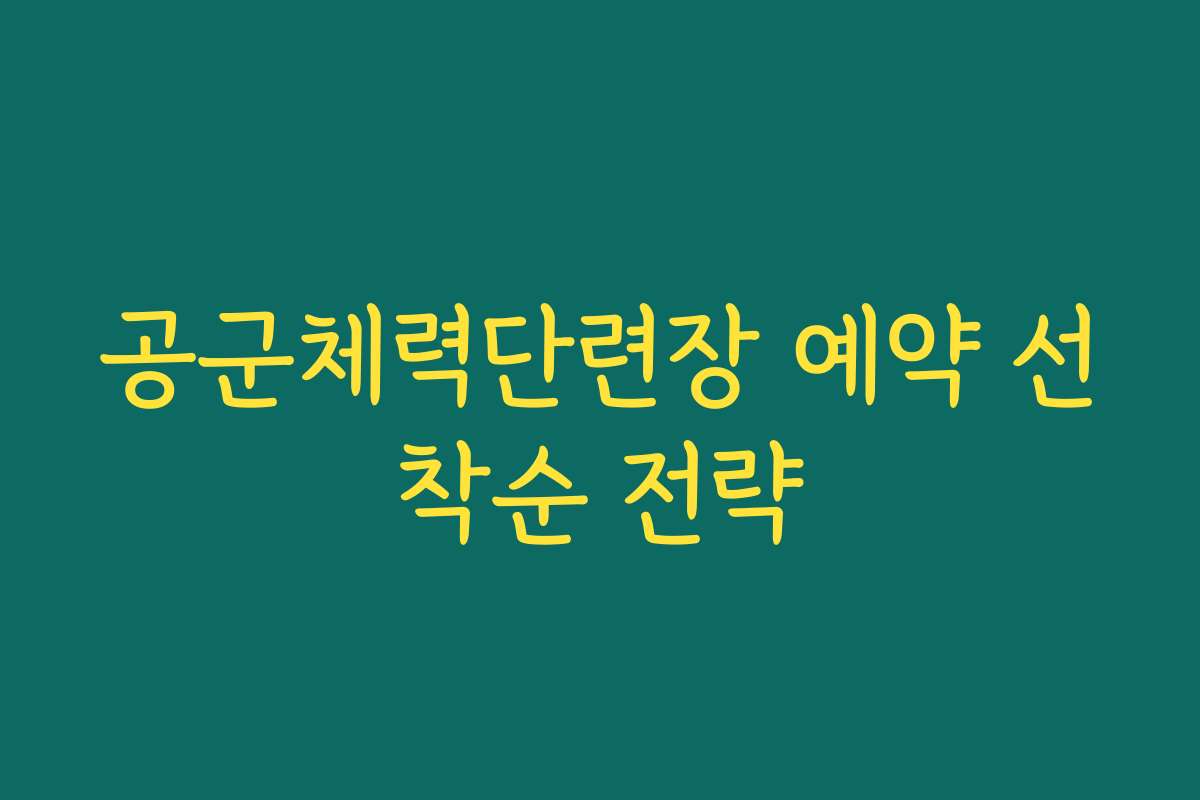 공군체력단련장 예약 선착순 전략