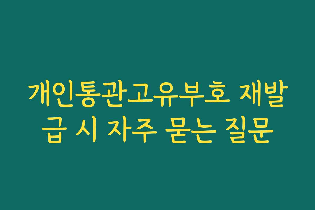 개인통관고유부호 재발급 시 자주 묻는 질문
