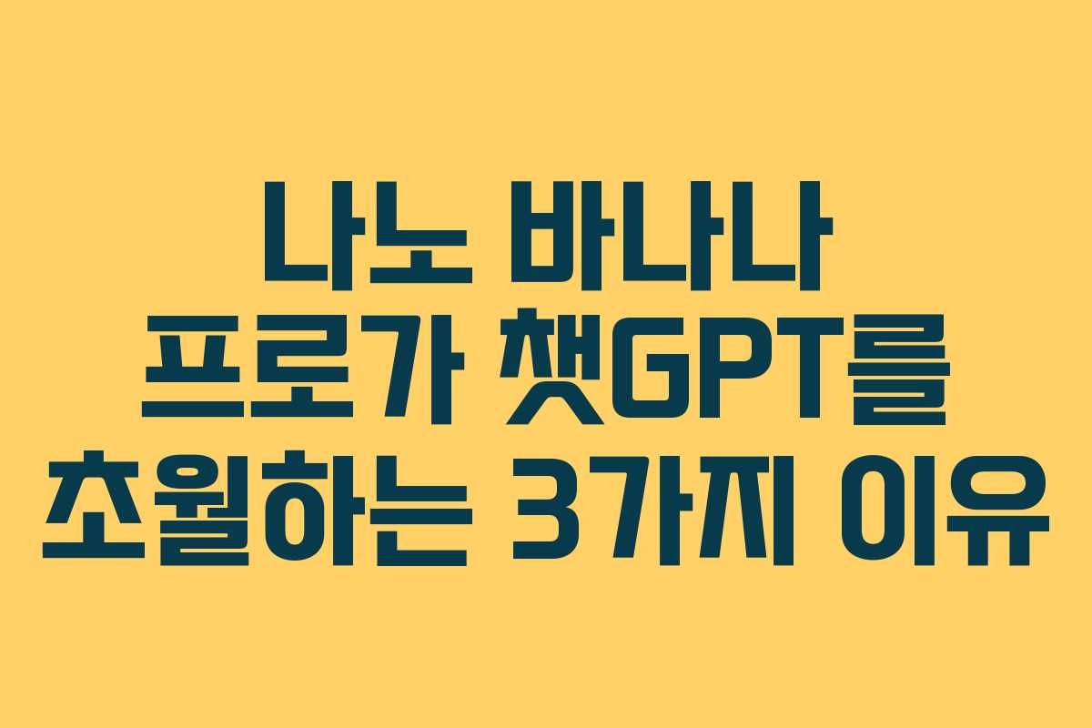 나노 바나나 프로가 챗GPT를 초월하는 3가지 이유