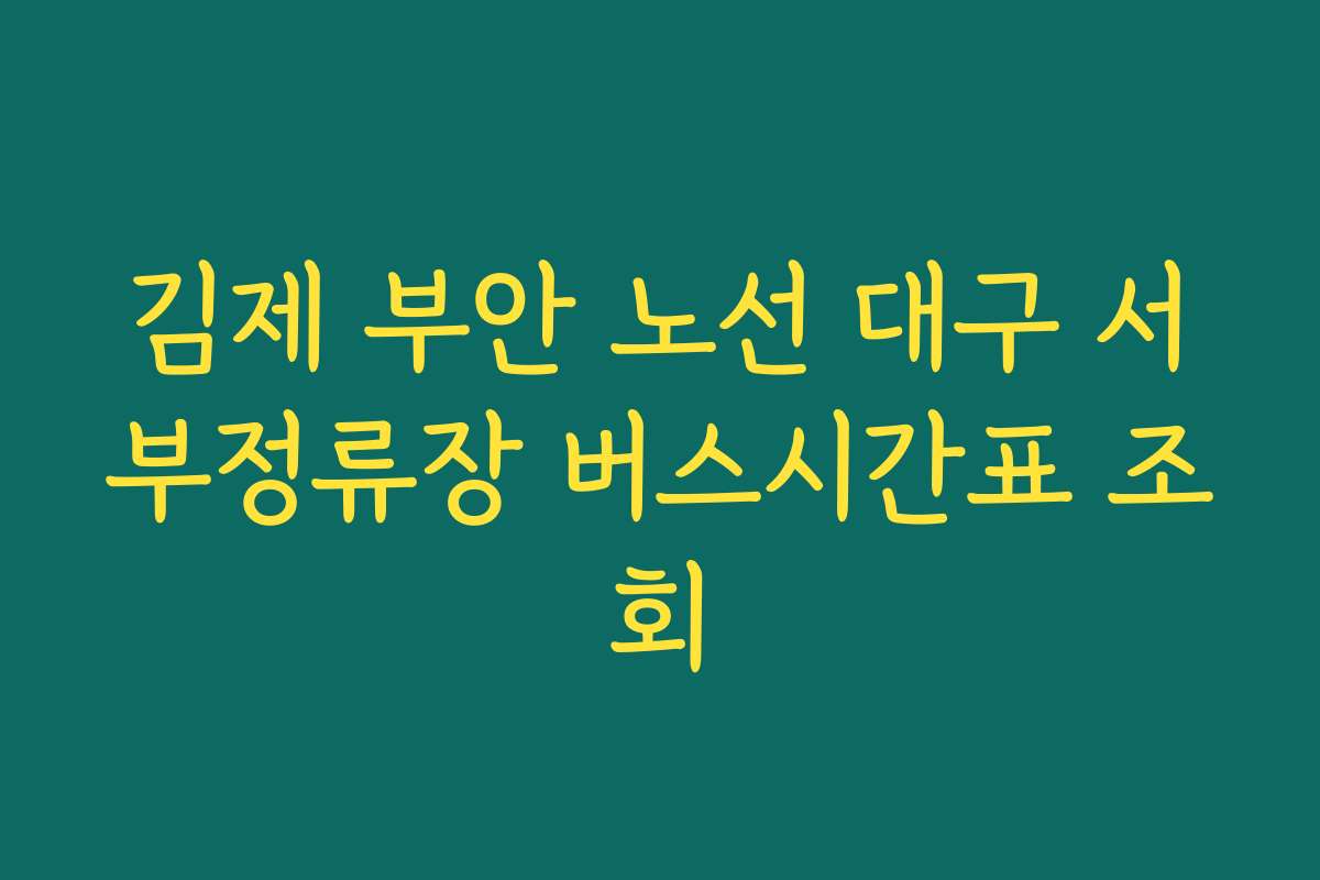 김제 부안 노선 대구 서부정류장 버스시간표 조회