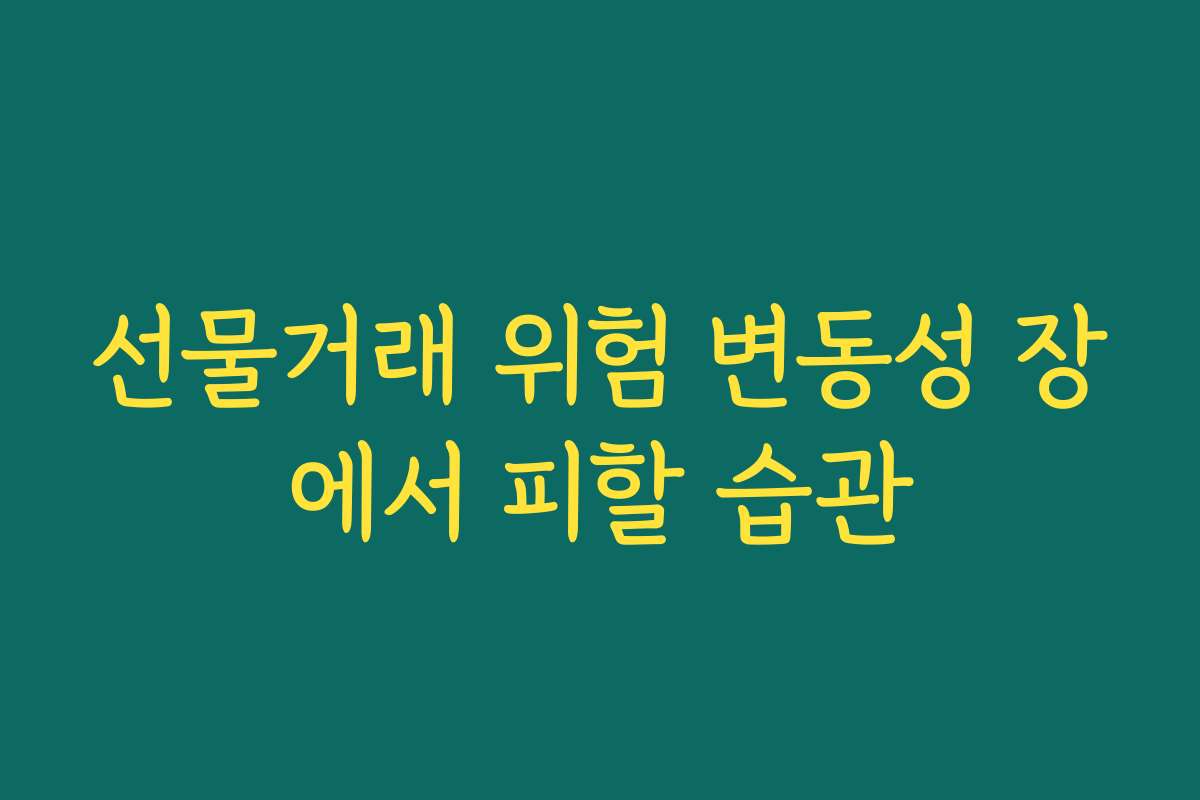 선물거래 위험 변동성 장에서 피할 습관