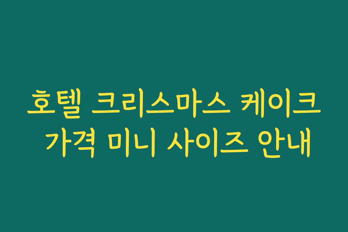 호텔 크리스마스 케이크 가격 미니 사이즈 안내