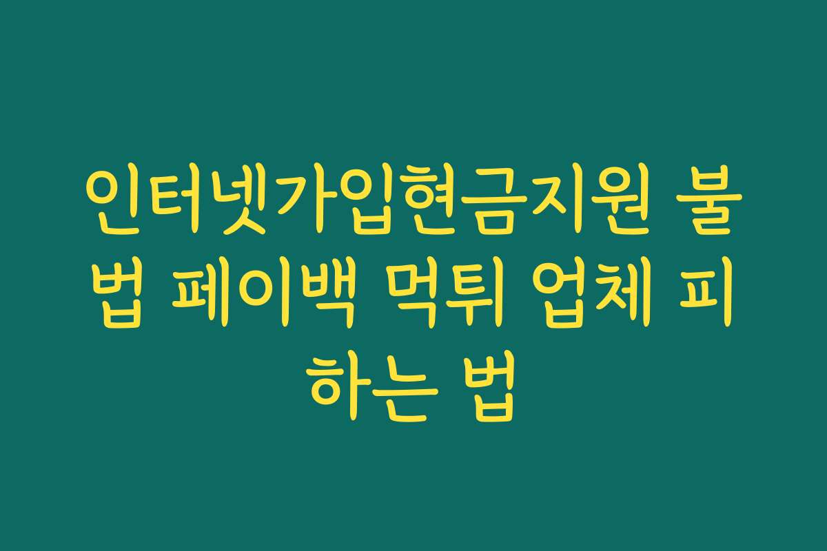 인터넷가입현금지원 불법 페이백 먹튀 업체 피하는 법
