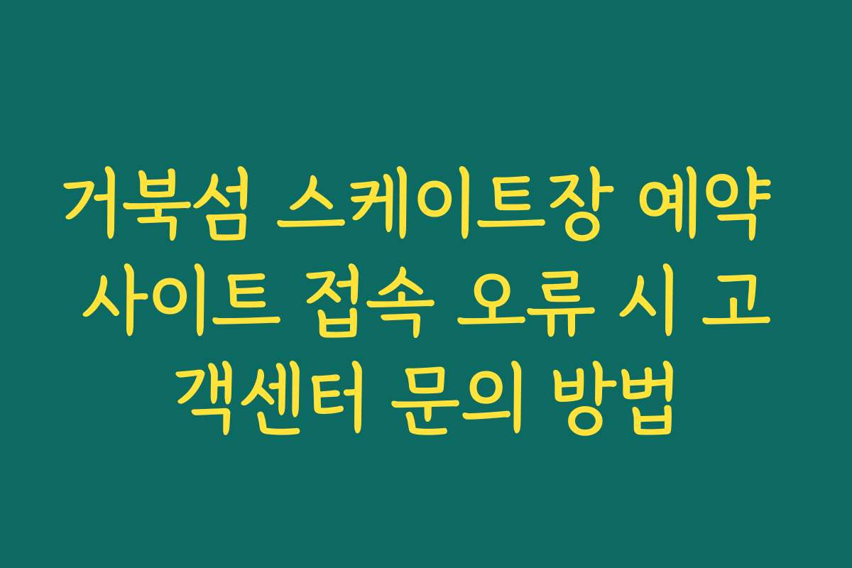 거북섬 스케이트장 예약 사이트 접속 오류 시 고객센터 문의 방법