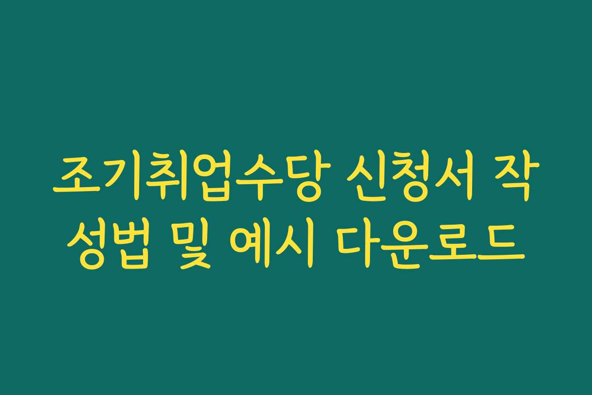 조기취업수당 신청서 작성법 및 예시 다운로드 조기취업수당 신청서 작성법 및 예시 다운로드