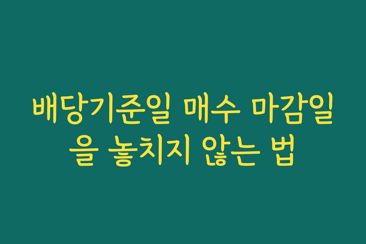 배당기준일 매수 마감일을 놓치지 않는 법