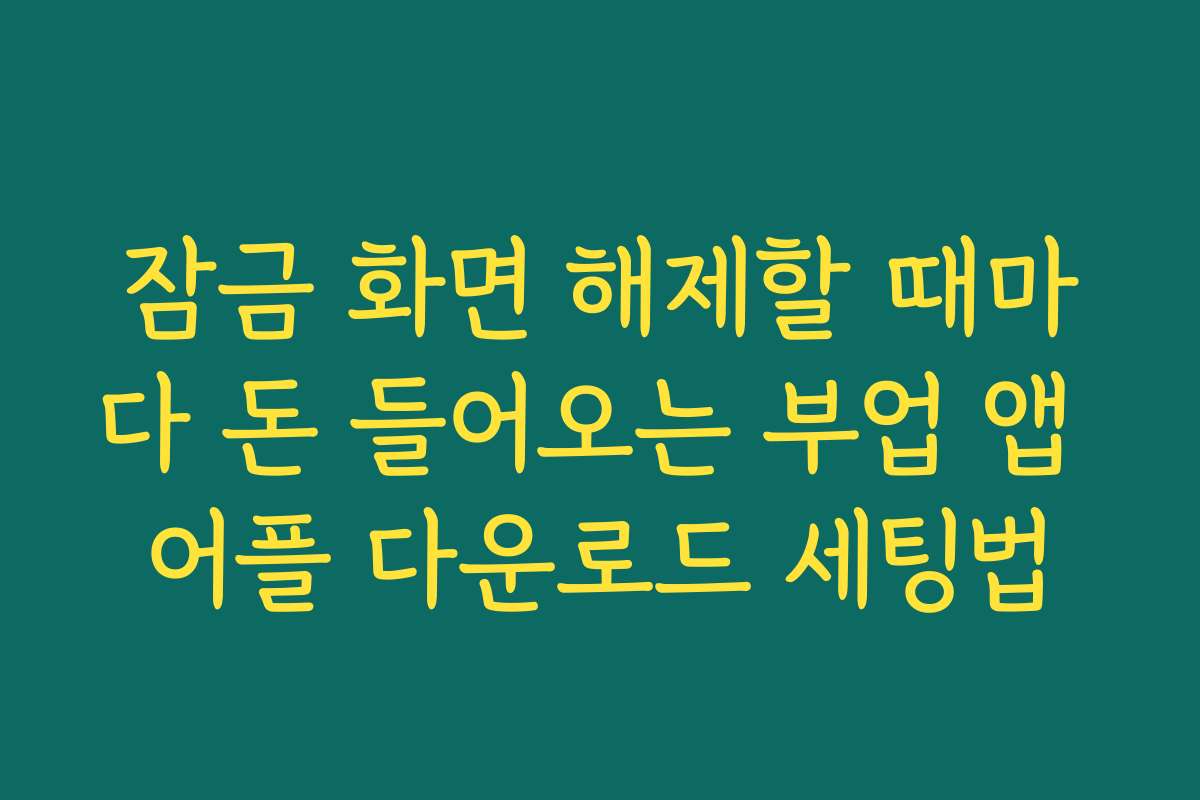잠금 화면 해제할 때마다 돈 들어오는 부업 앱 어플 다운로드 세팅법