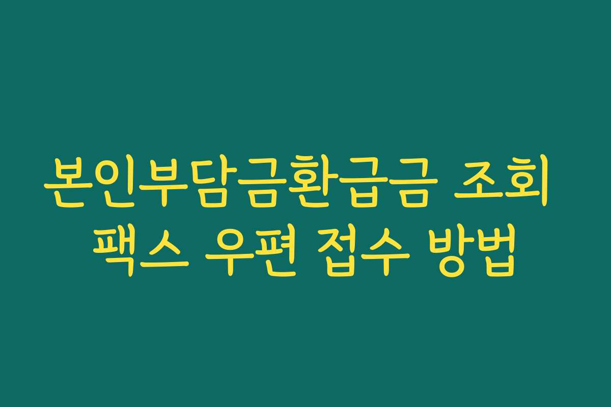 본인부담금환급금 조회 팩스 우편 접수 방법