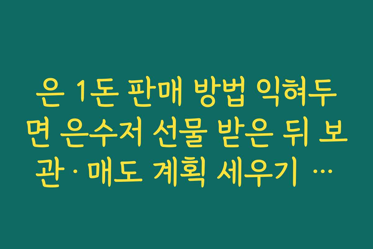 은 1돈 판매 방법 익혀두면 은수저 선물 받은 뒤 보관·매도 계획 세우기 쉽다