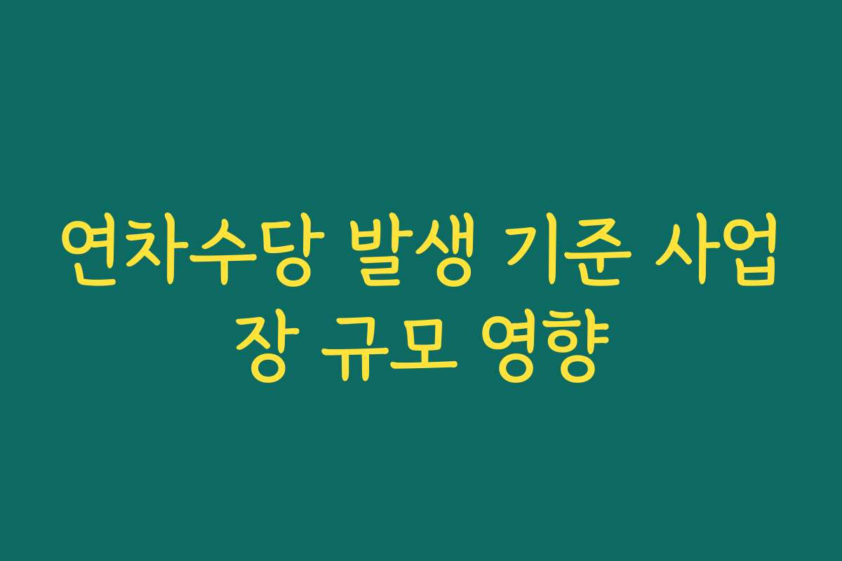 연차수당 발생 기준 사업장 규모 영향