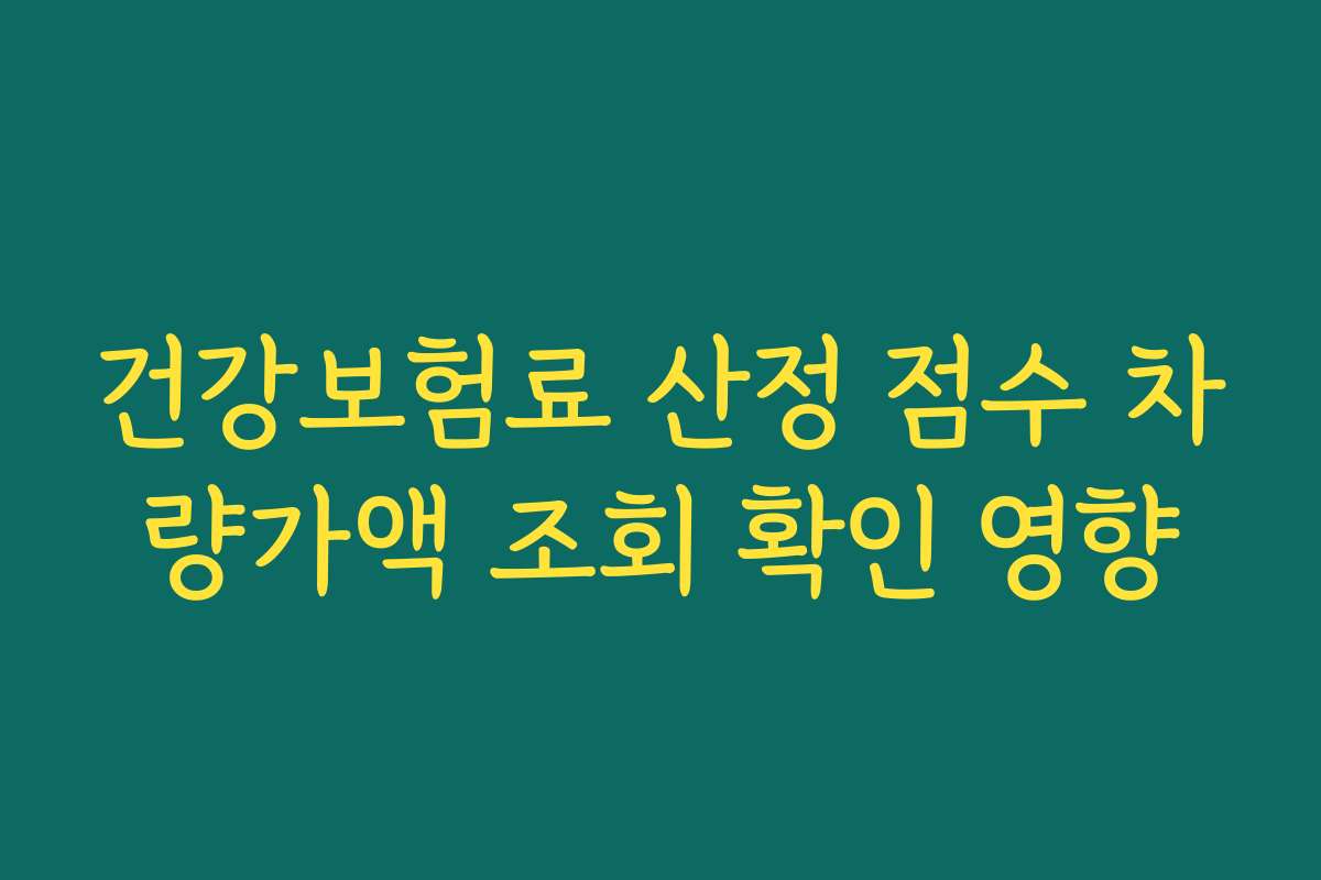 건강보험료 산정 점수 차량가액 조회 확인 영향
