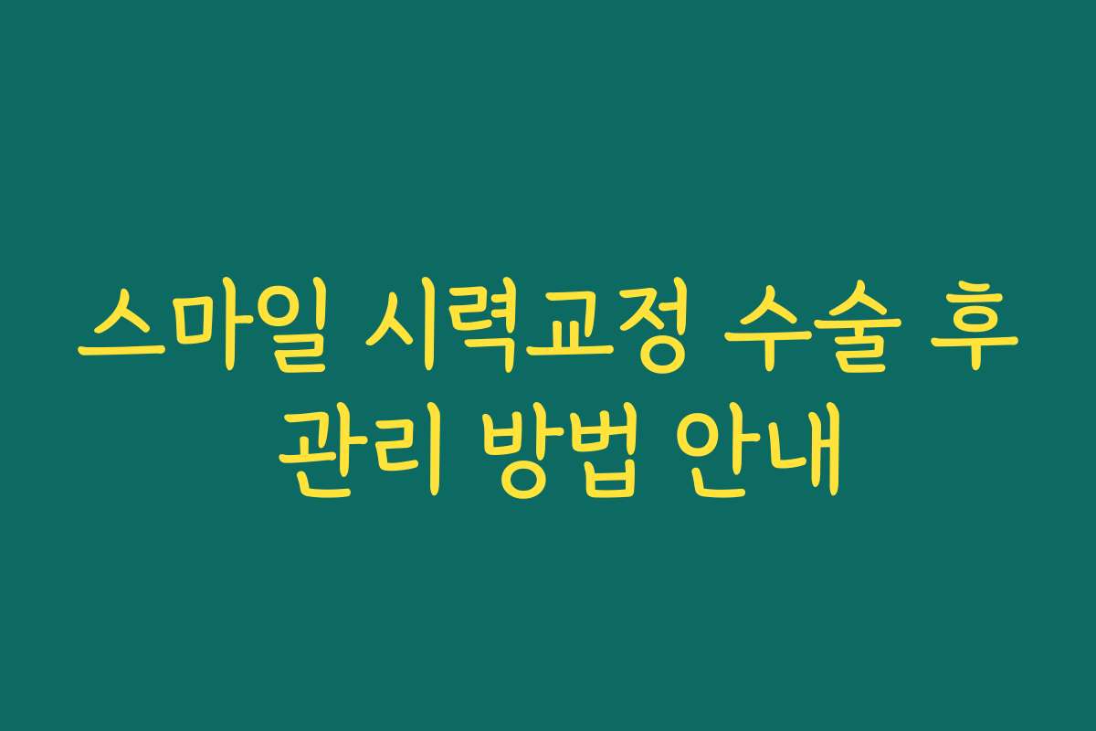 스마일 시력교정 수술 후 관리 방법 안내