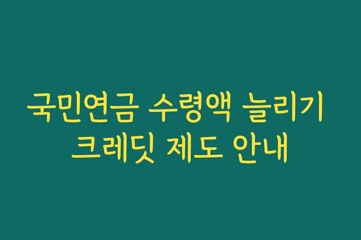 국민연금 수령액 늘리기 크레딧 제도 안내