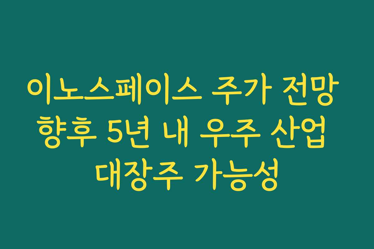 이노스페이스 주가 전망 향후 5년 내 우주 산업 대장주 가능성