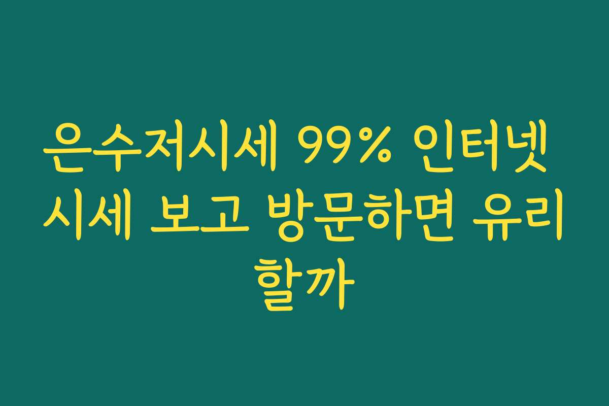 은수저시세 99% 인터넷 시세 보고 방문하면 유리할까 은수저시세 99% 인터넷 시세 보고 방문하면 유리할까