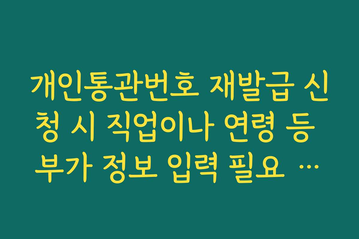 개인통관번호 재발급 신청 시 직업이나 연령 등 부가 정보 입력 필요 여부