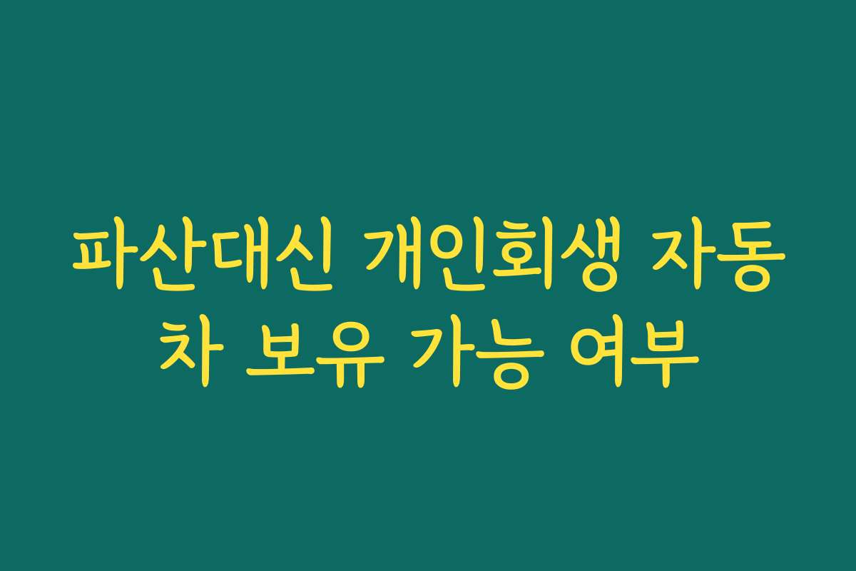파산대신 개인회생 자동차 보유 가능 여부