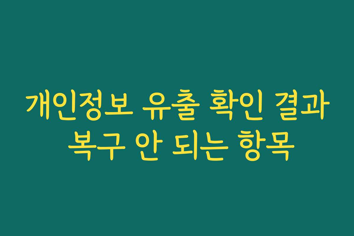 개인정보 유출 확인 결과 복구 안 되는 항목