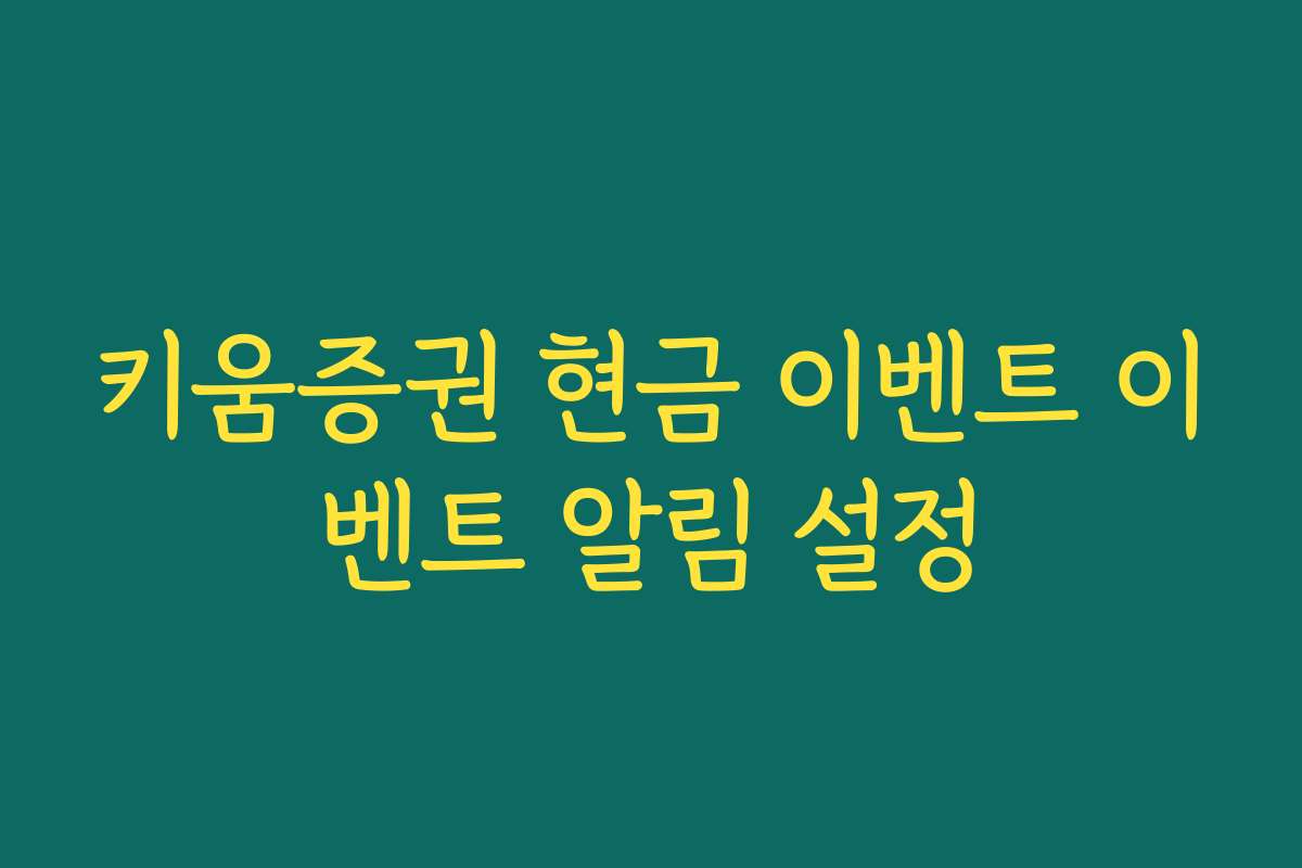 키움증권 현금 이벤트 이벤트 알림 설정 키움증권 현금 이벤트 이벤트 알림 설정