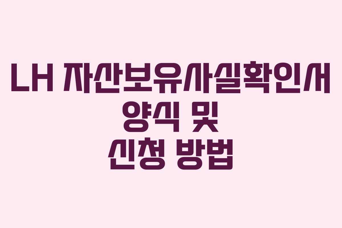 LH 자산보유사실확인서 양식 및 신청 방법