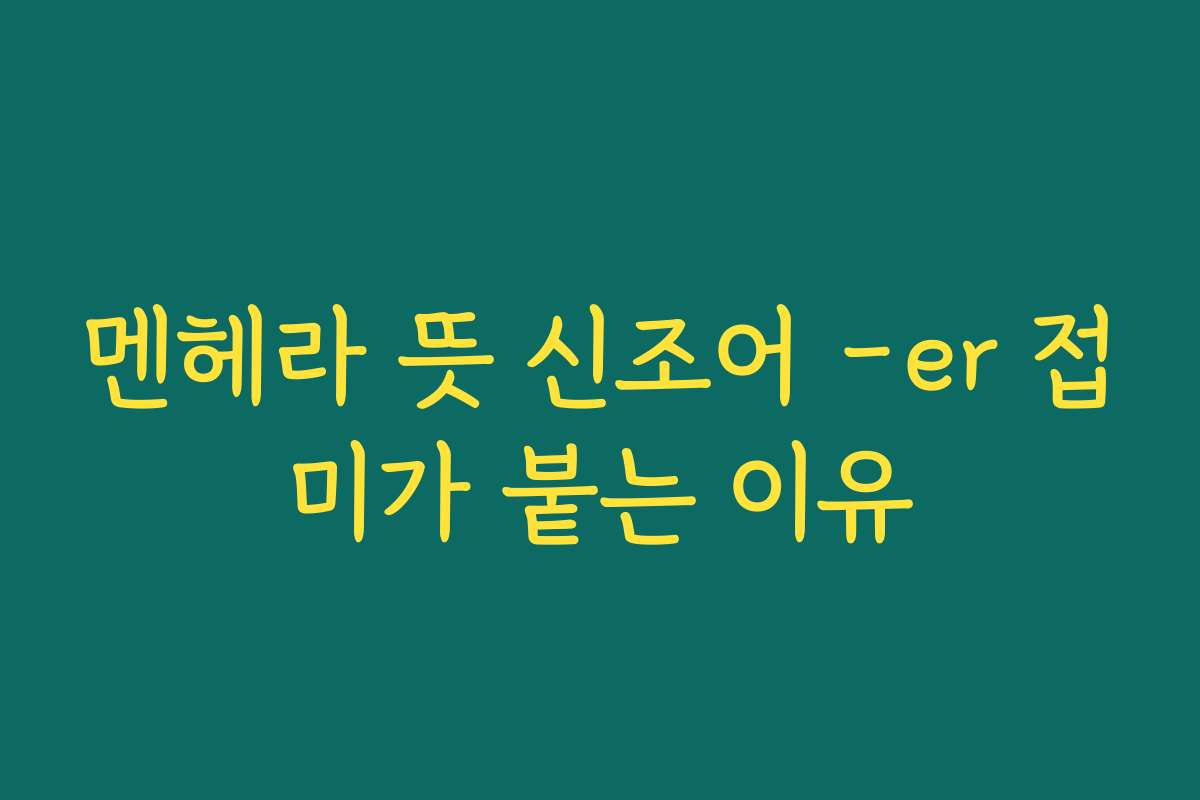 멘헤라 뜻 신조어 -er 접미가 붙는 이유 멘헤라 뜻 신조어 -er 접미가 붙는 이유