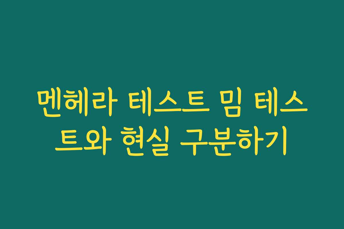 멘헤라 테스트 밈 테스트와 현실 구분하기 멘헤라 테스트 밈 테스트와 현실 구분하기