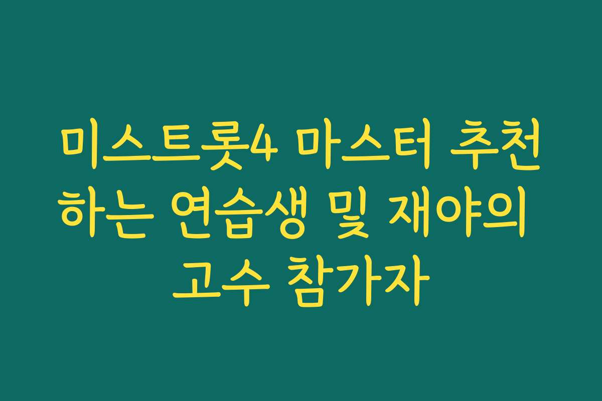 미스트롯4 마스터 추천하는 연습생 및 재야의 고수 참가자