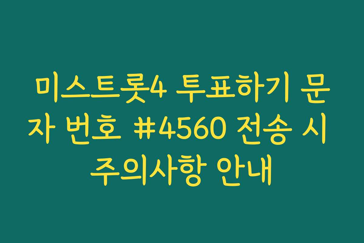 미스트롯4 투표하기 문자 번호 #4560 전송 시 주의사항 안내