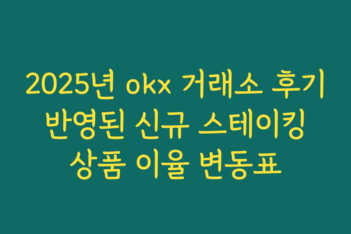 2025년 okx 거래소 후기 반영된 신규 스테이킹 상품 이율 변동표