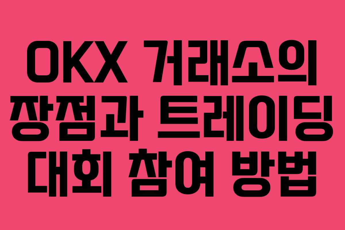 OKX 거래소의 장점과 트레이딩 대회 참여 방법 OKX 거래소의 장점과 트레이딩 대회 참여 방법