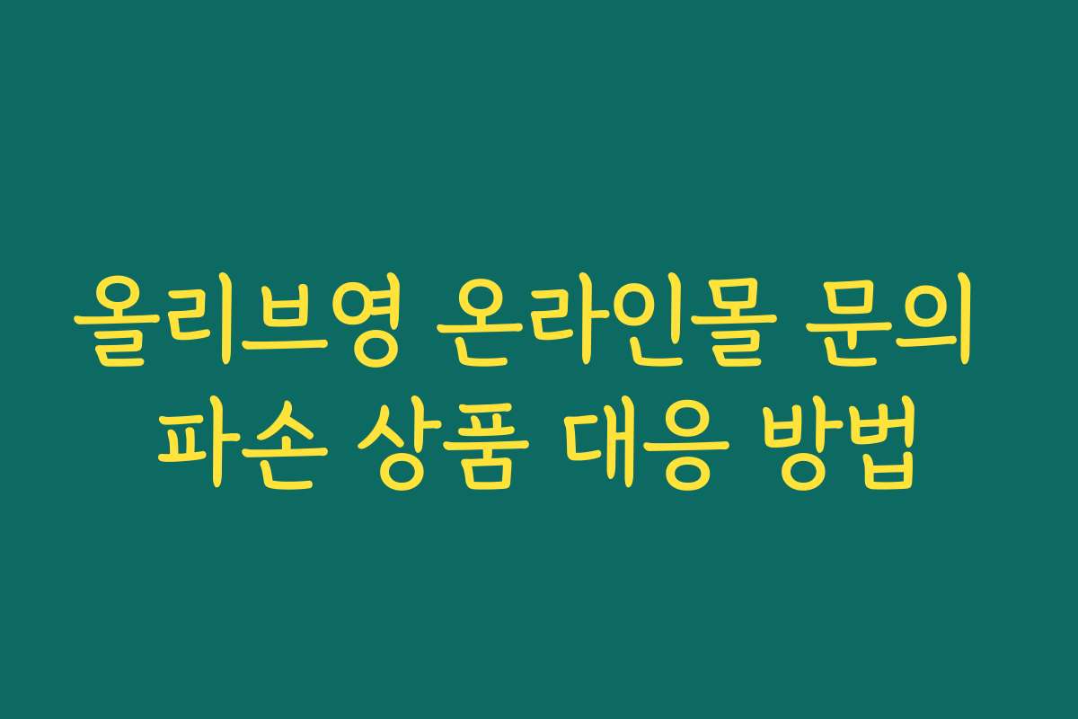 올리브영 온라인몰 문의 파손 상품 대응 방법 올리브영 온라인몰 문의 파손 상품 대응 방법