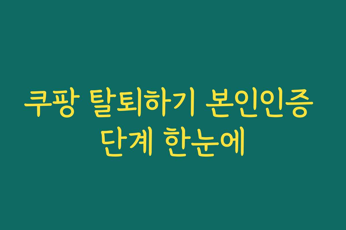 쿠팡 탈퇴하기 본인인증 단계 한눈에