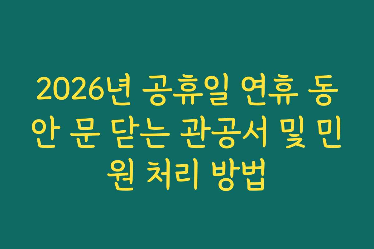 2026년 공휴일 연휴 동안 문 닫는 관공서 및 민원 처리 방법
