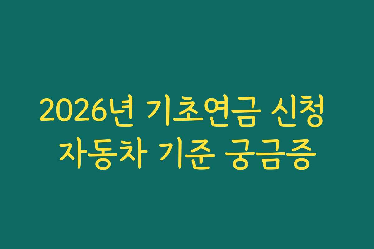 2026년 기초연금 신청 자동차 기준 궁금증 2026년 기초연금 신청 자동차 기준 궁금증