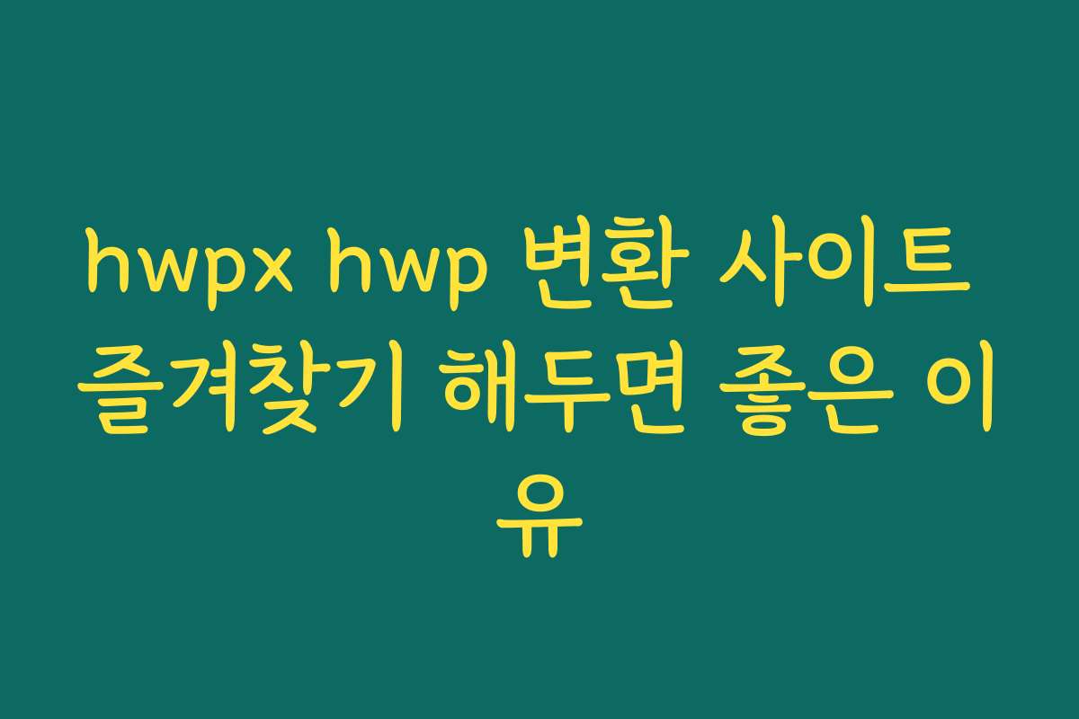 hwpx hwp 변환 사이트 즐겨찾기 해두면 좋은 이유
