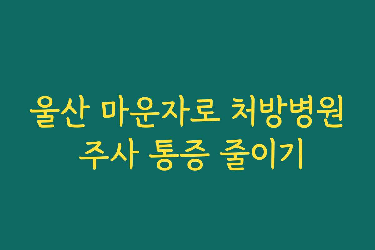 울산 마운자로 처방병원 주사 통증 줄이기