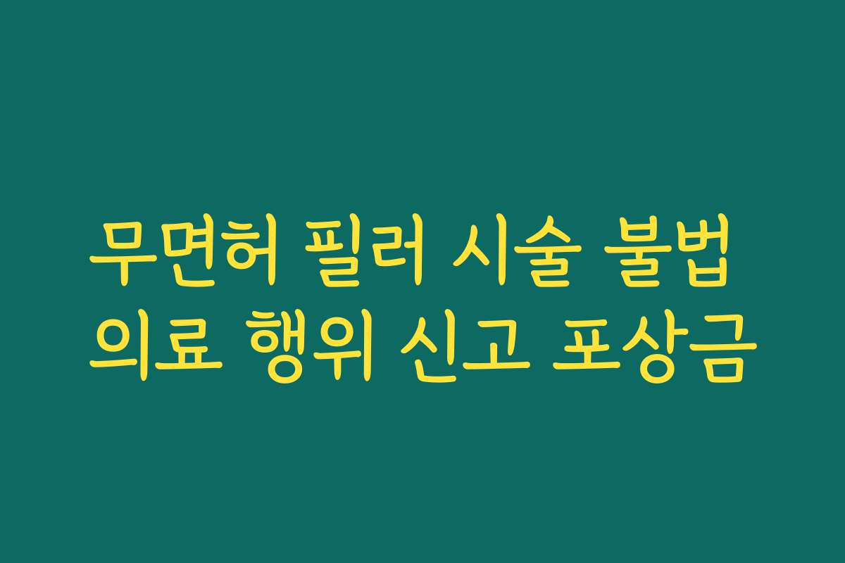 무면허 필러 시술 불법 의료 행위 신고 포상금