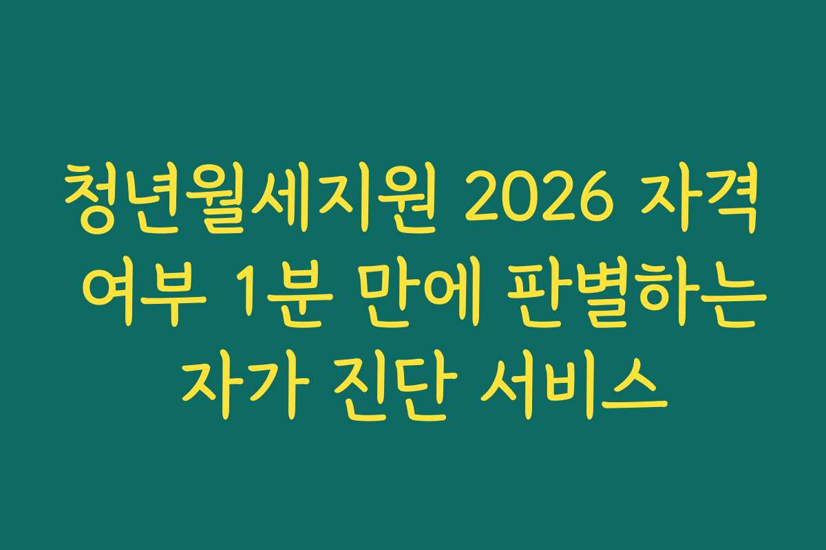 청년월세지원 2026 자격 여부 1분 만에 판별하는 자가 진단 서비스