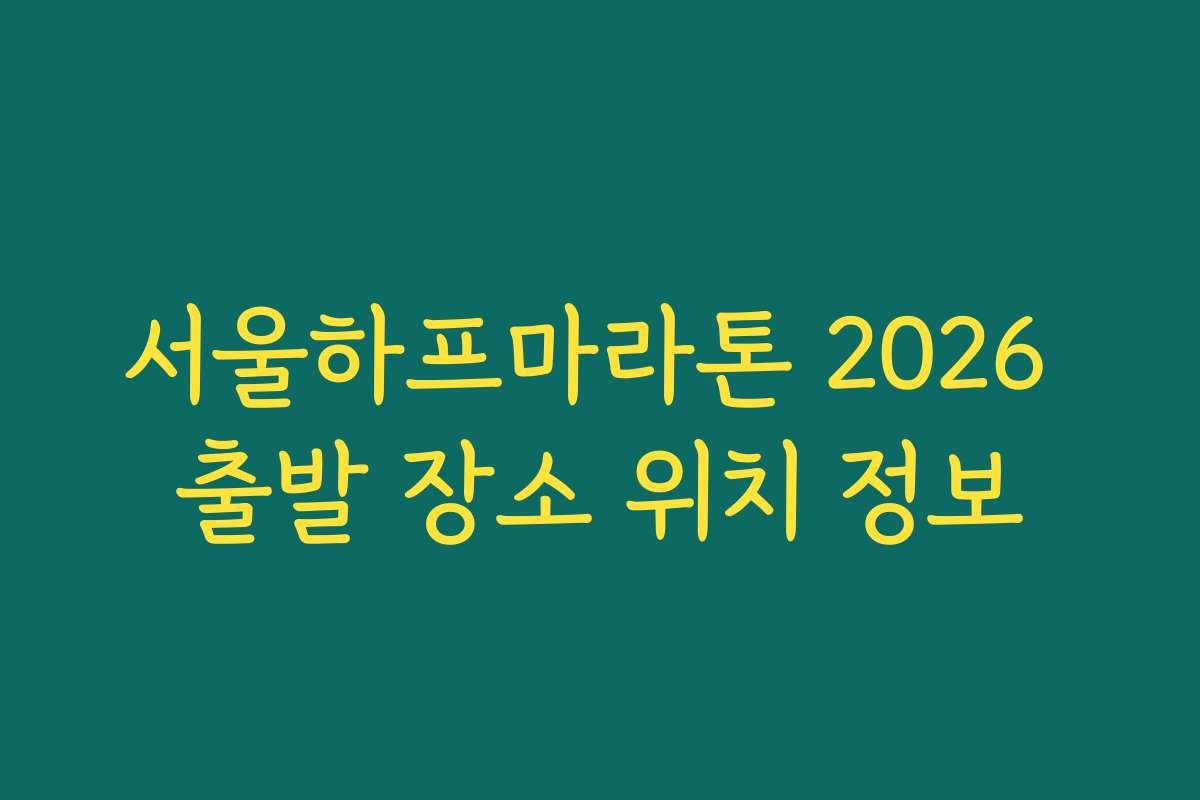 서울하프마라톤 2026 출발 장소 위치 정보