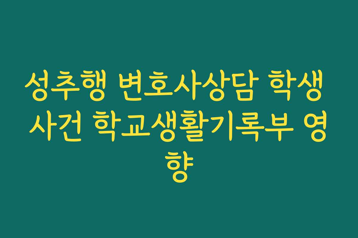 성추행 변호사상담 학생 사건 학교생활기록부 영향