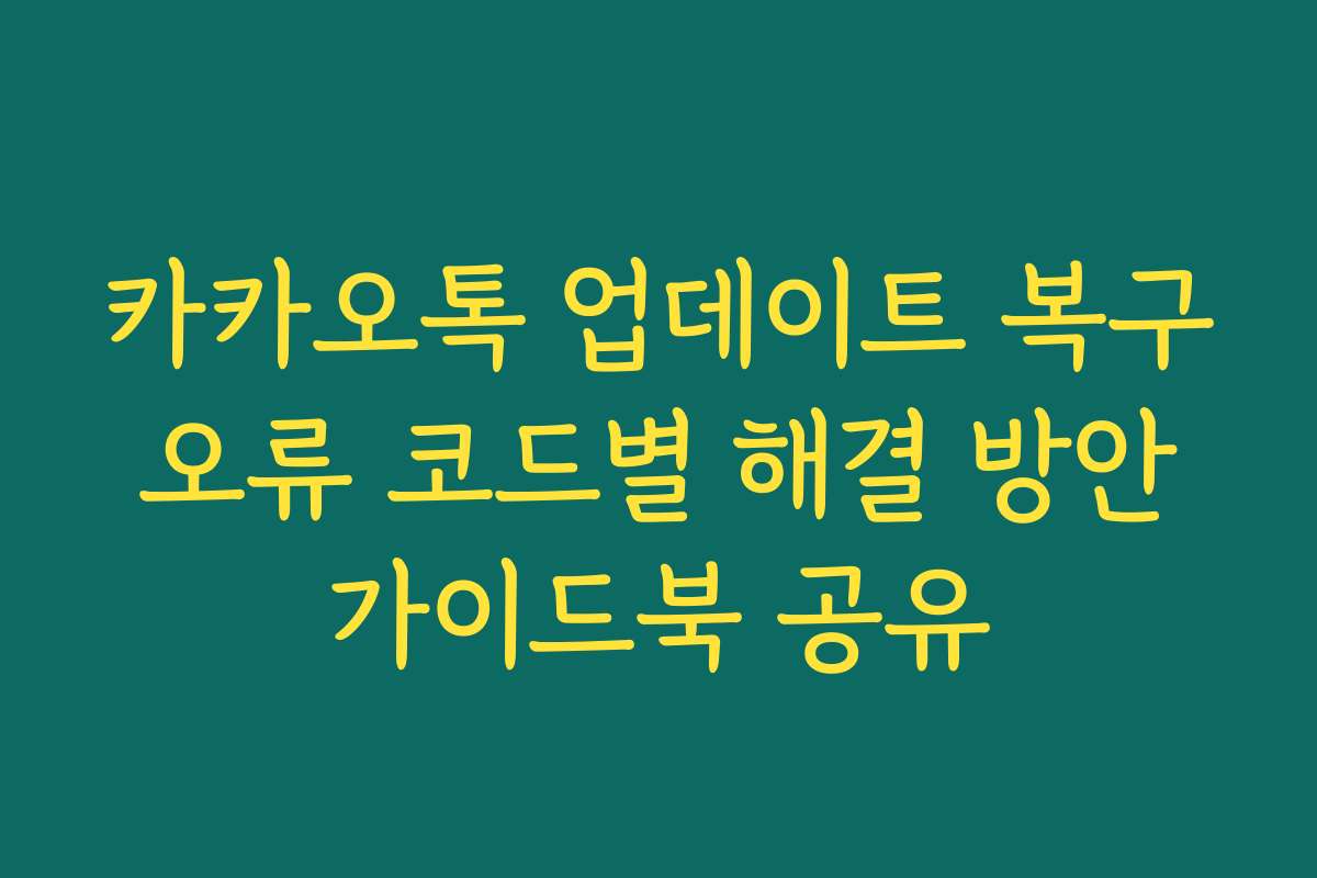 카카오톡 업데이트 복구 오류 코드별 해결 방안 가이드북 공유