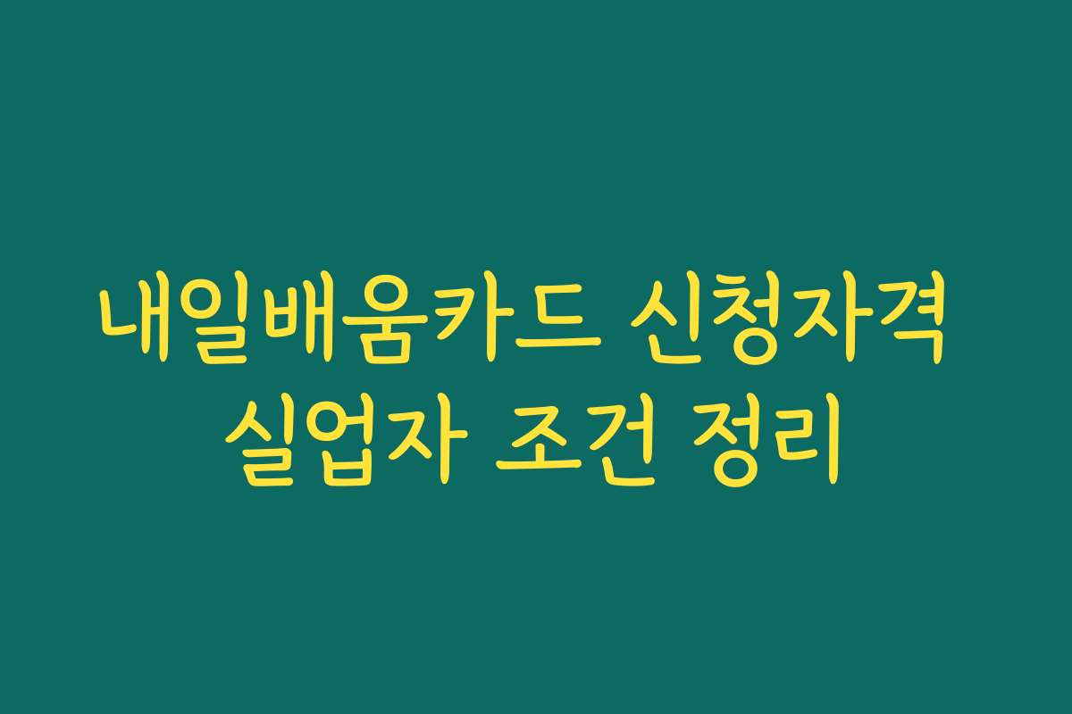 내일배움카드 신청자격 실업자 조건 정리