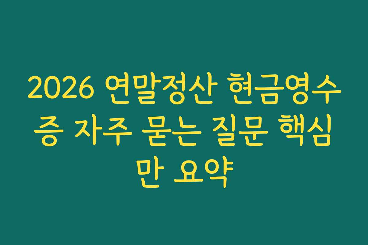 2026 연말정산 현금영수증 자주 묻는 질문 핵심만 요약