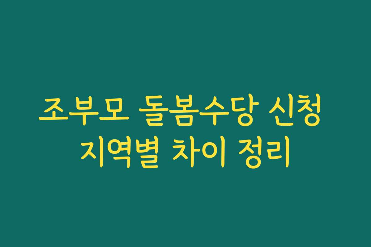 조부모 돌봄수당 신청 지역별 차이 정리