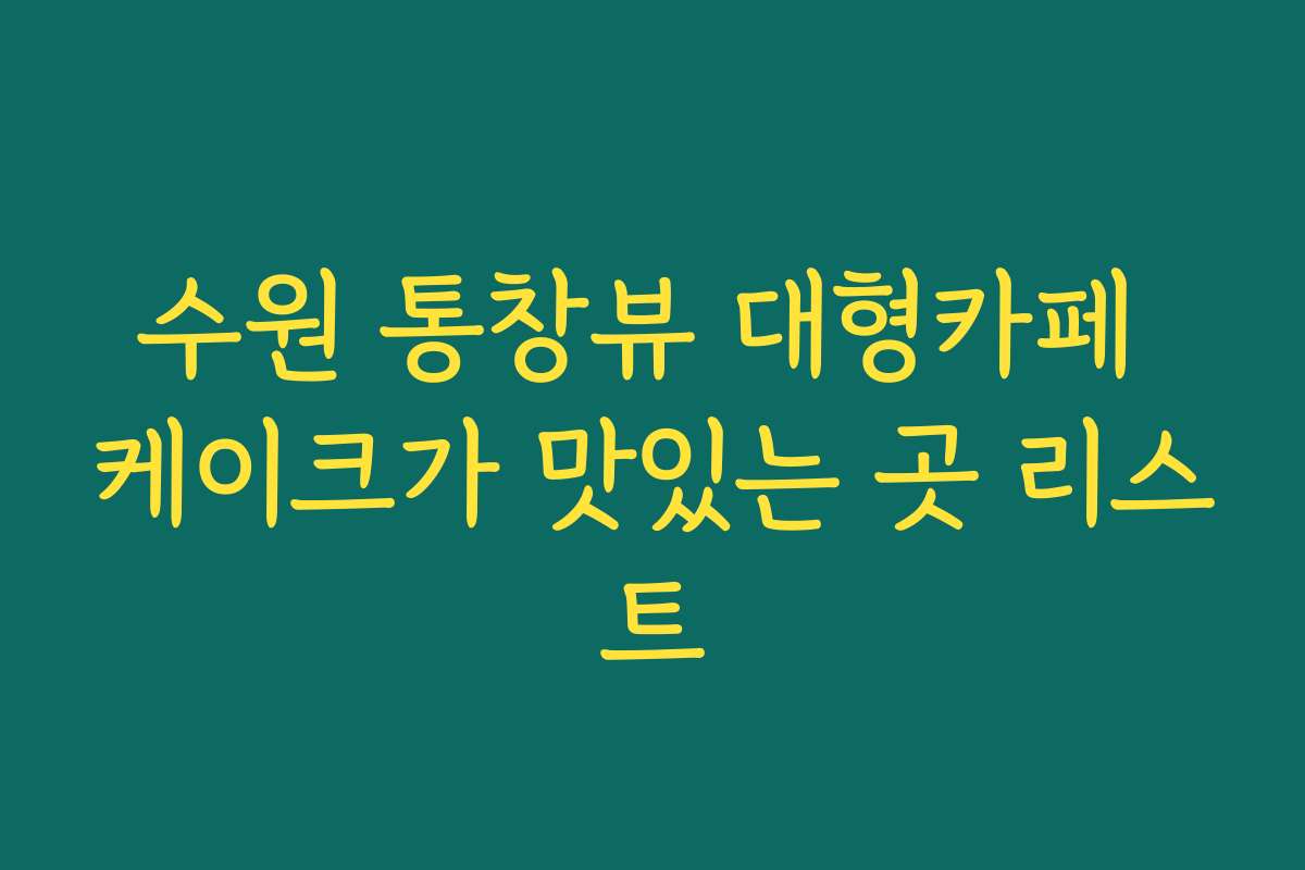 수원 통창뷰 대형카페 케이크가 맛있는 곳 리스트 수원 통창뷰 대형카페 케이크가 맛있는 곳 리스트