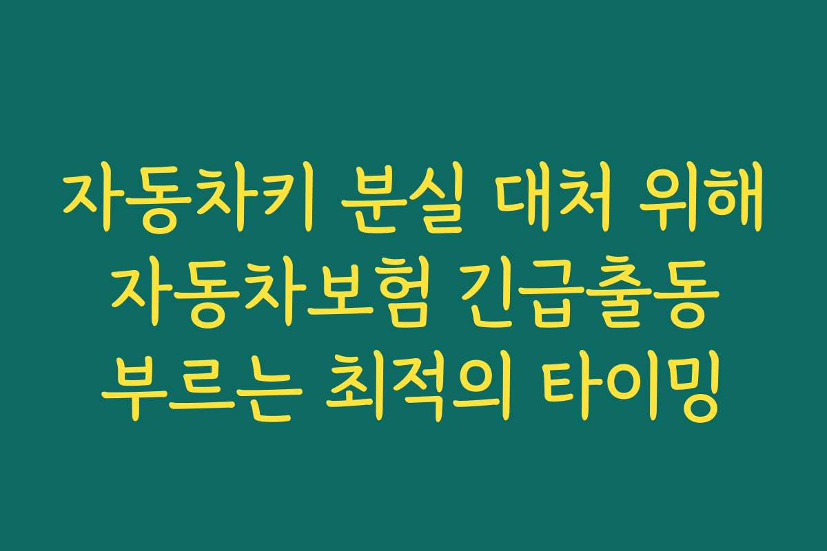 자동차키 분실 대처 위해 자동차보험 긴급출동 부르는 최적의 타이밍