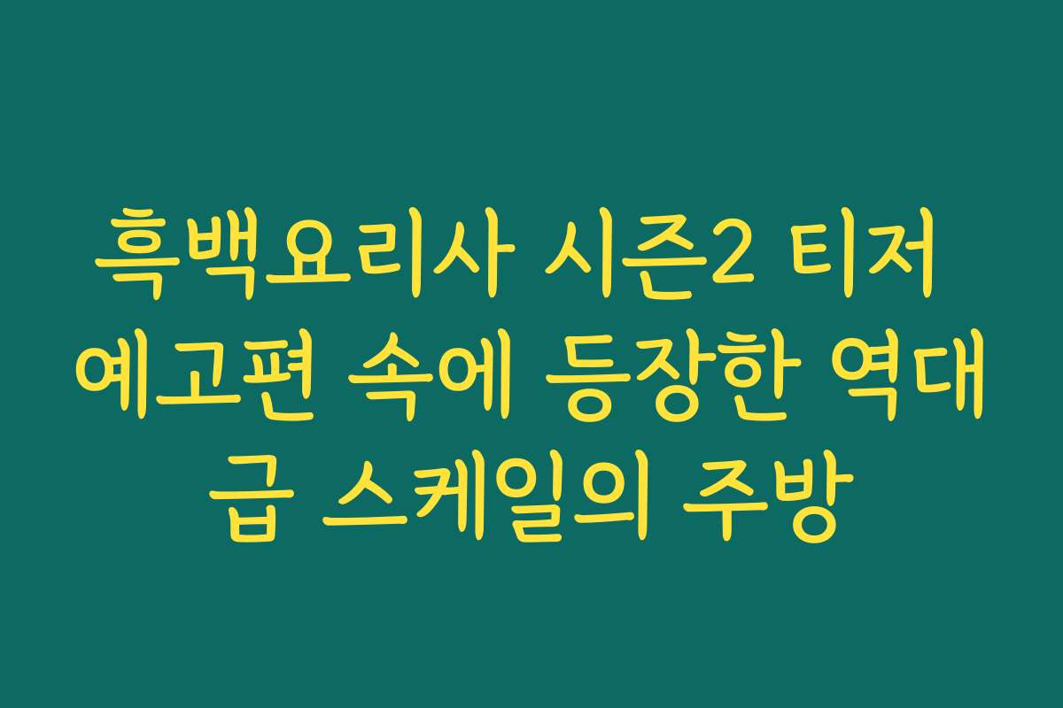 흑백요리사 시즌2 티저 예고편 속에 등장한 역대급 스케일의 주방