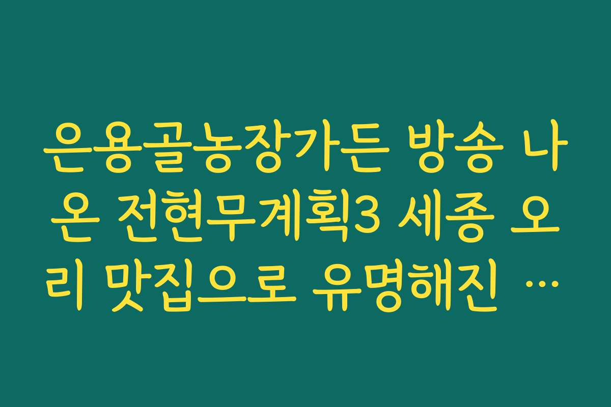 은용골농장가든 방송 나온 전현무계획3 세종 오리 맛집으로 유명해진 이유